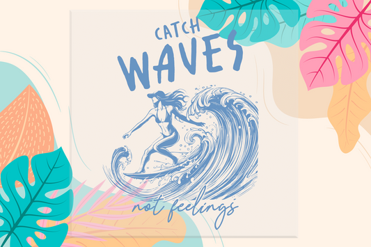 Catch Waves Not Feelings DTF Transfer