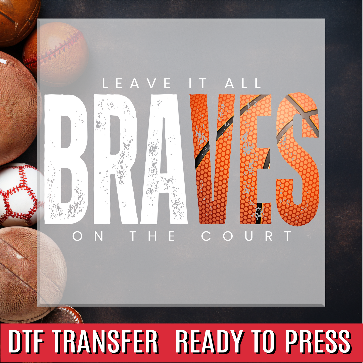 Braves Basketball Leave it all on the Court DTF Transfer