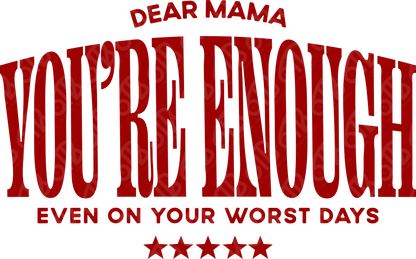 Dear Mama You're Enough DTF Transfer
