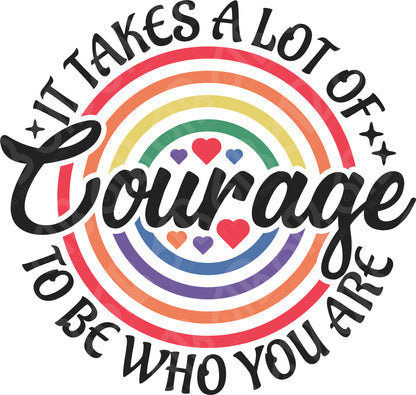 It Takes A Lot of Courage to Be Who You Are DTF Transfer