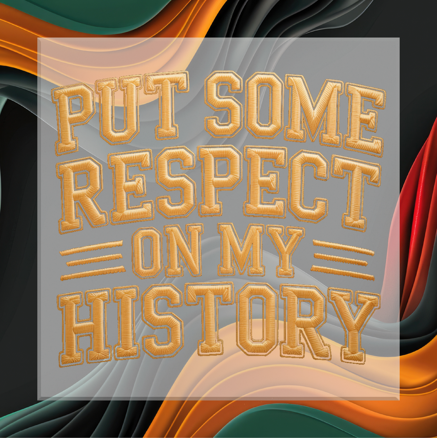 Text 'PUT SOME RESPECT ON MY HISTORY' in gold on a colorful abstract background