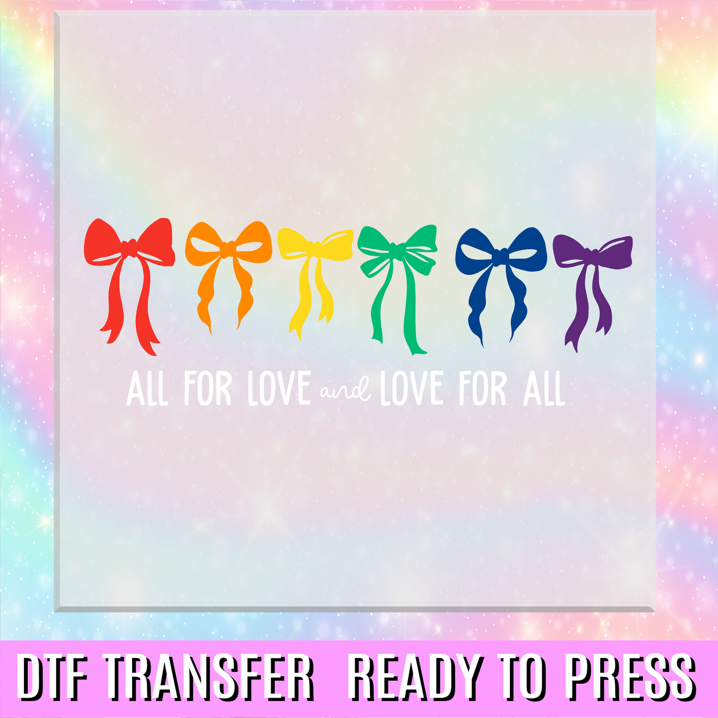 All for Love and Love for All Bows DTF Transfer