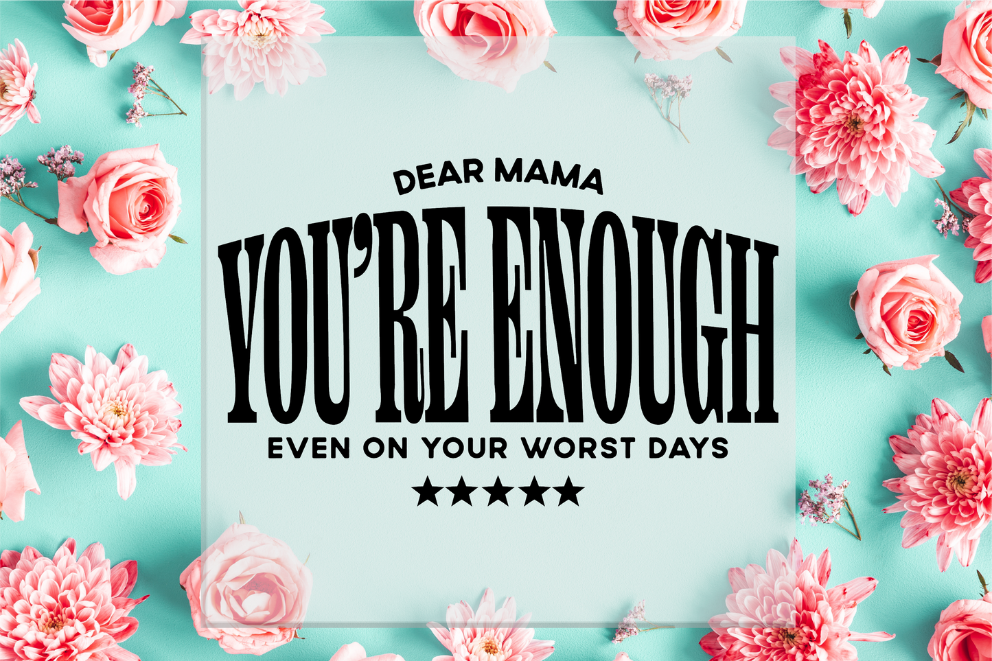 Dear Mama You're Enough DTF Transfer
