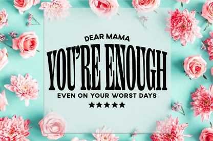Dear Mama You're Enough DTF Transfer