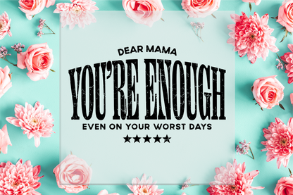 Dear Mama You're Enough DTF Transfer