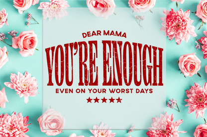 Dear Mama You're Enough DTF Transfer