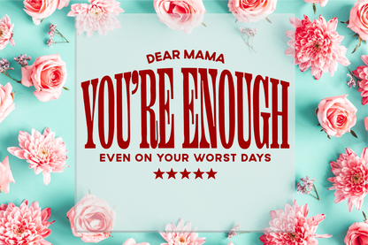 Dear Mama You're Enough DTF Transfer