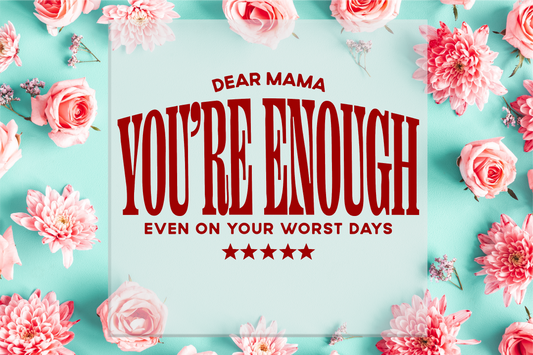 Dear Mama You're Enough DTF Transfer