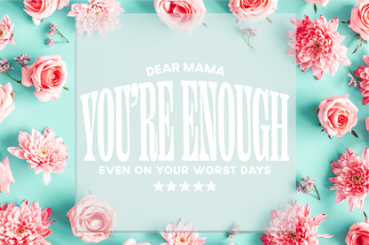 Dear Mama You're Enough DTF Transfer
