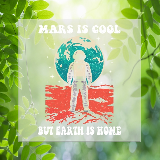 Mars is cool but Earth is home DTF Transfer
