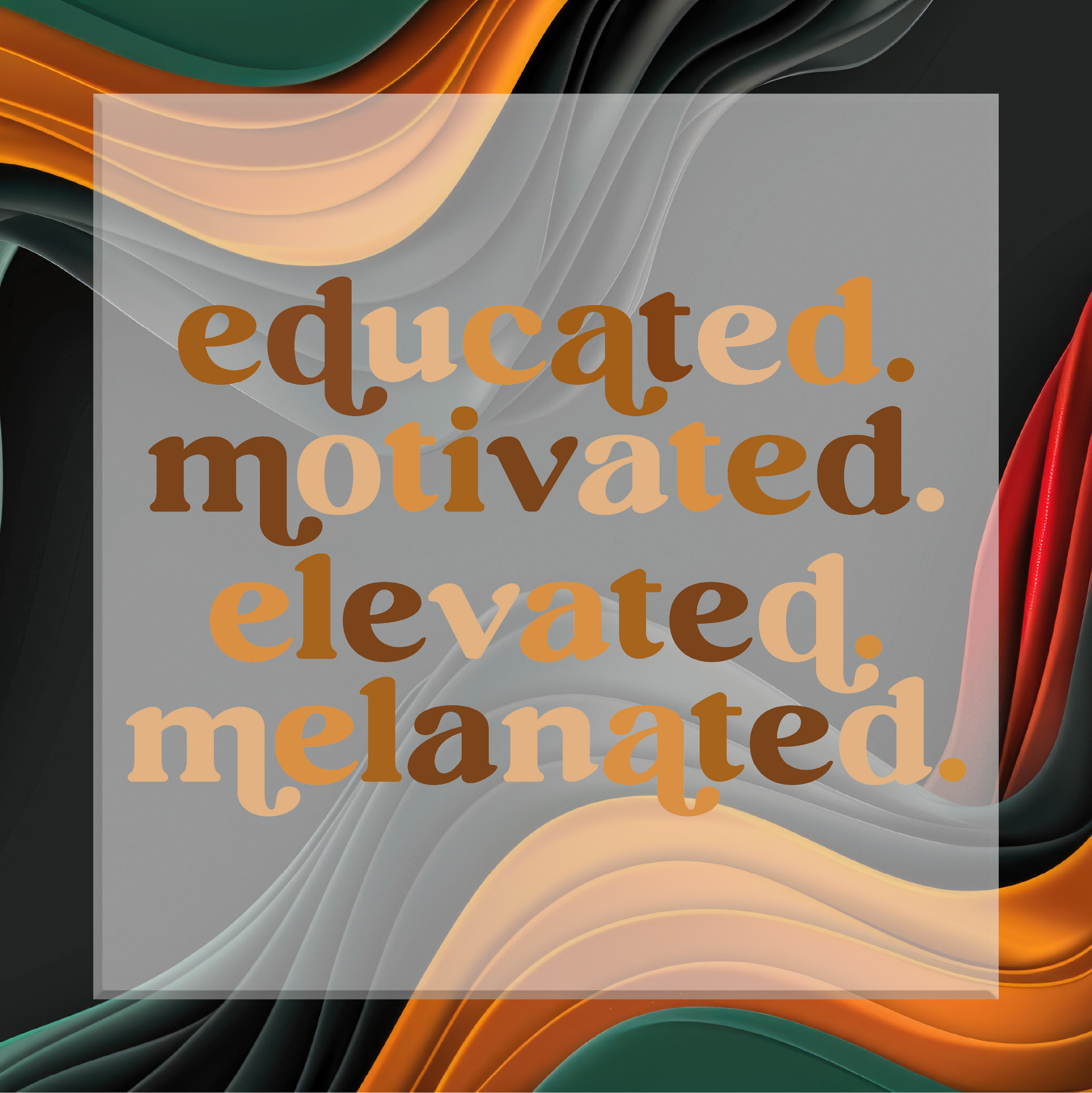 Text 'educated. motivated. elevated. melanated.' on a colorful abstract background