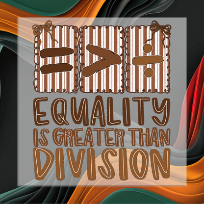 Equality is Greater than Division DTF Transfer