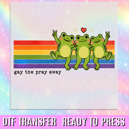 Gay The Pray Away DTF Transfer