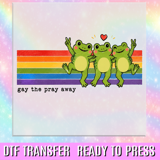 Gay The Pray Away DTF Transfer