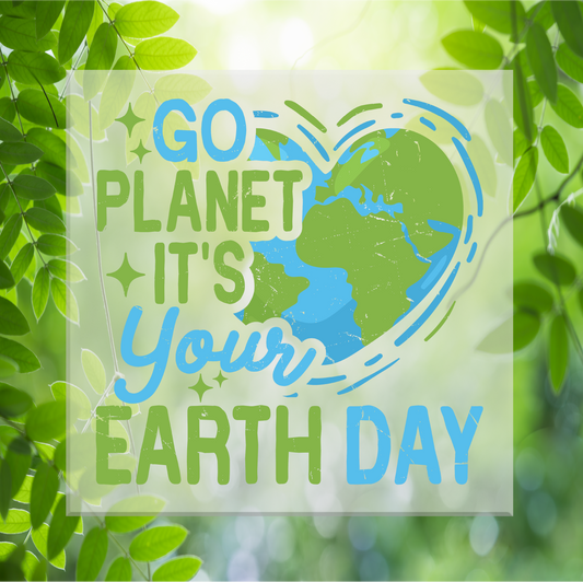 Go Planet It's Your Earth Day DTF Transfer