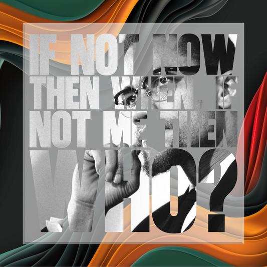 Collage with text 'If not now, then when? If not me, then who?' and abstract colorful background.