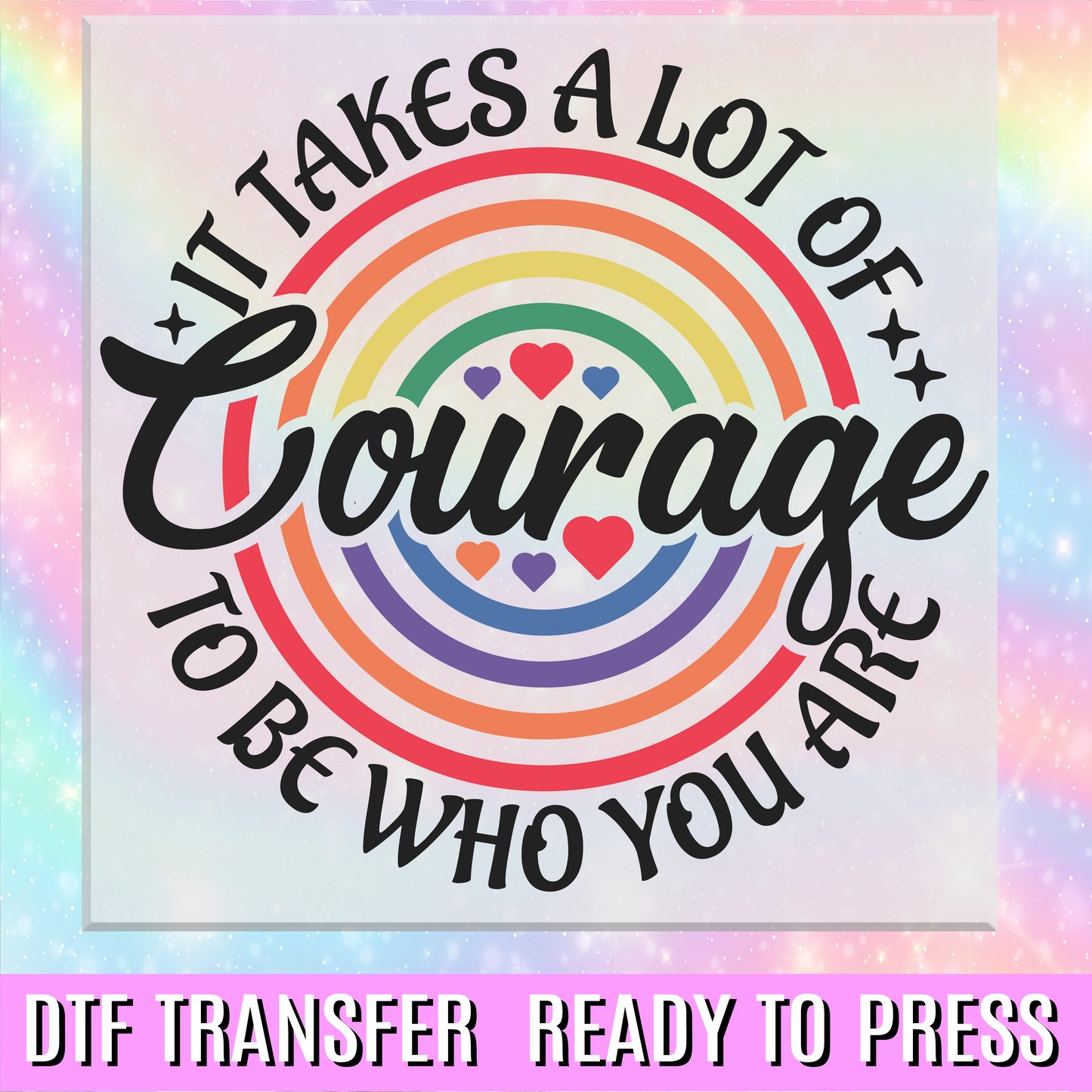 It Takes A Lot of Courage to Be Who You Are DTF Transfer