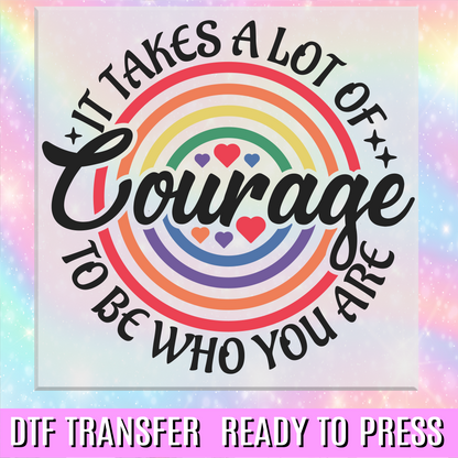 It Takes A Lot of Courage to Be Who You Are DTF Transfer