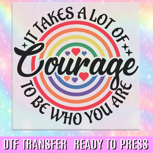 It Takes A Lot of Courage to Be Who You Are DTF Transfer