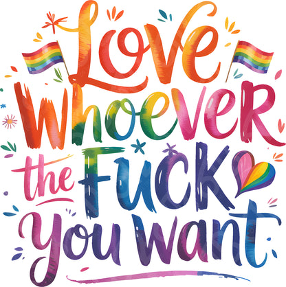 Love Whoever The Fuck You Want Rainbow DTF Transfer