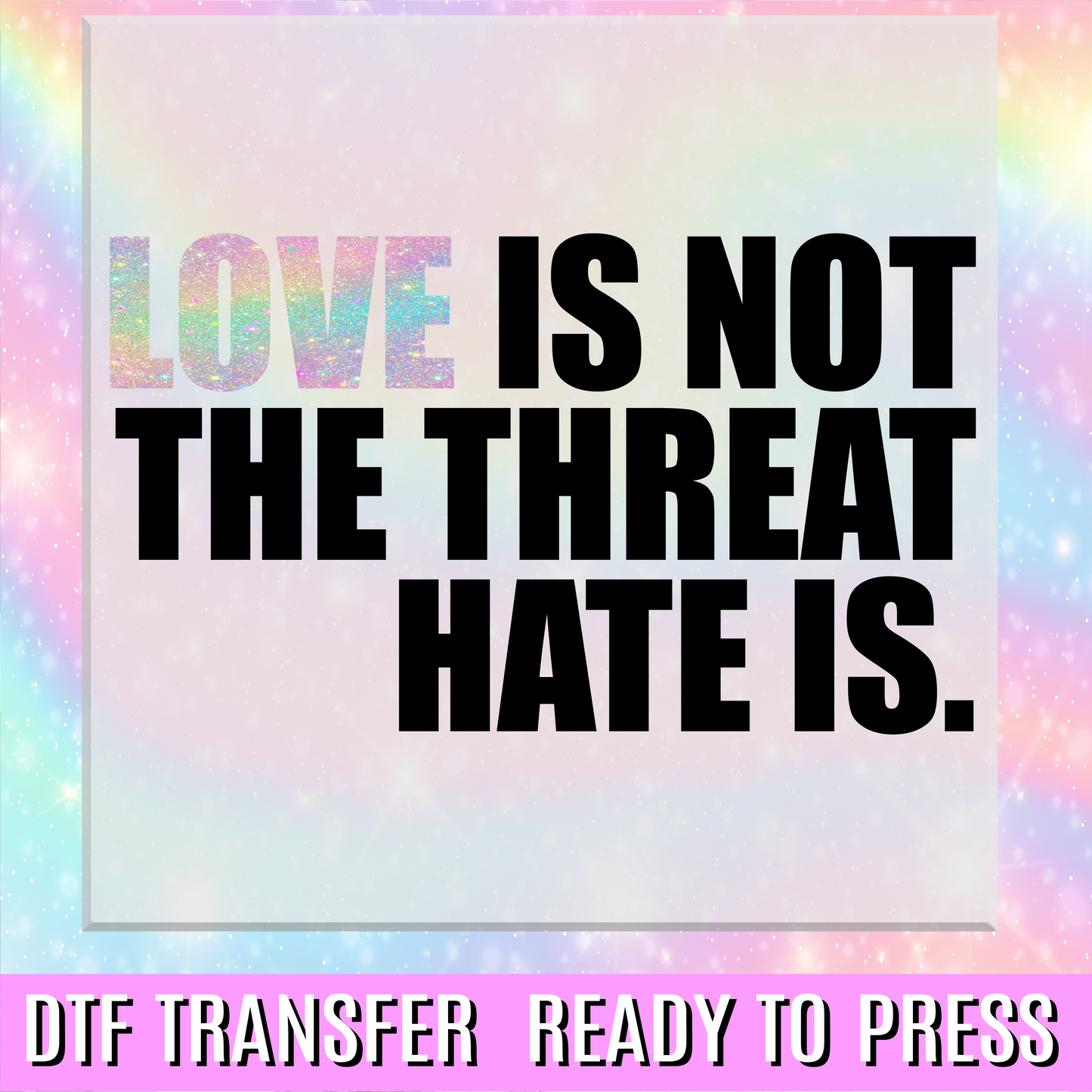 Love is Not The Threat Hate Is DTF Transfer