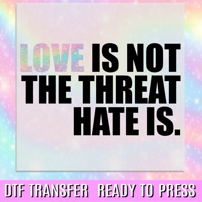 Love is Not The Threat Hate Is DTF Transfer