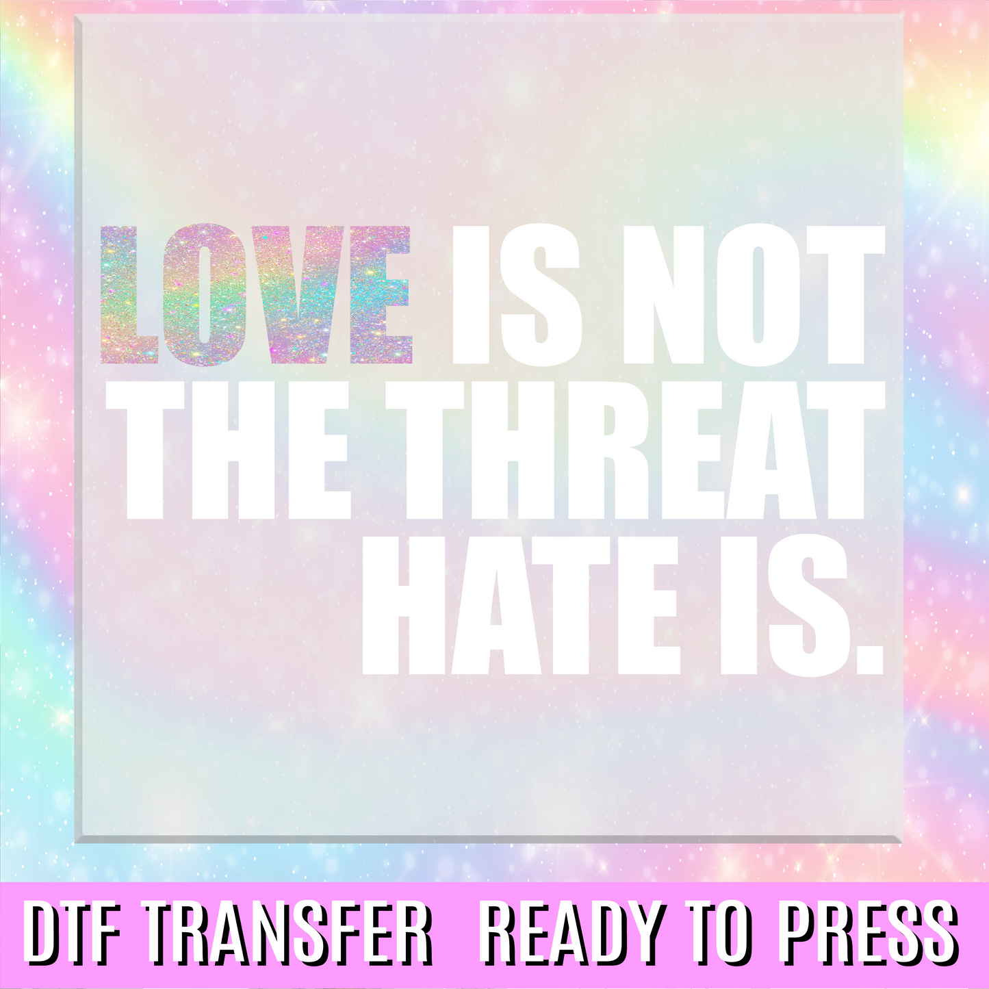 Love is Not The Threat Hate Is DTF Transfer