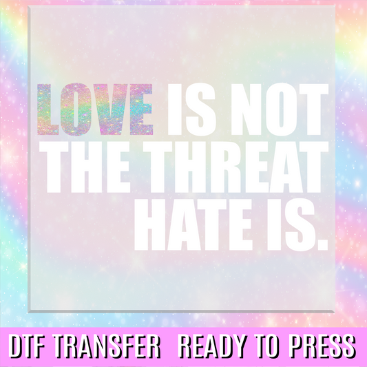 Love is Not The Threat Hate Is DTF Transfer