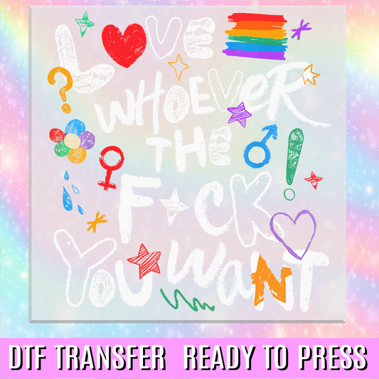 Love Whoever the F*ck You Want Doodle DTF Transfer