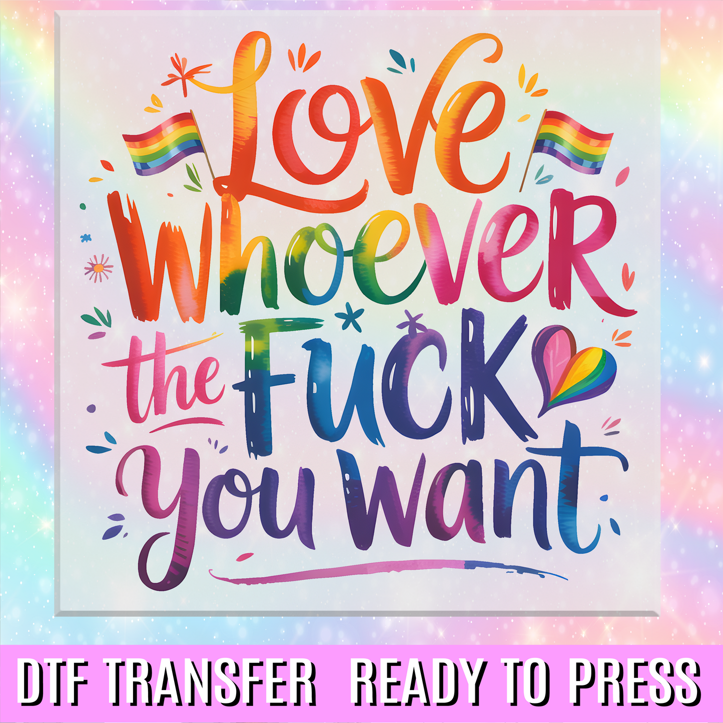 Love Whoever The Fuck You Want Rainbow DTF Transfer