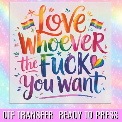 Love Whoever The Fuck You Want Rainbow DTF Transfer