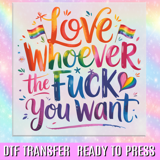 Love Whoever The Fuck You Want Rainbow DTF Transfer