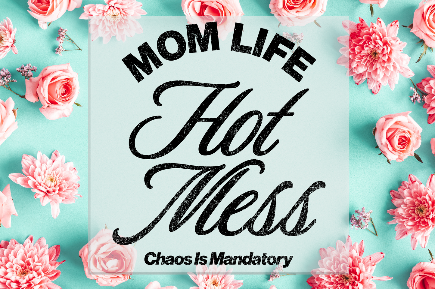 Mom Life Hot Mess Chaos is Mandatory DTF Transfer