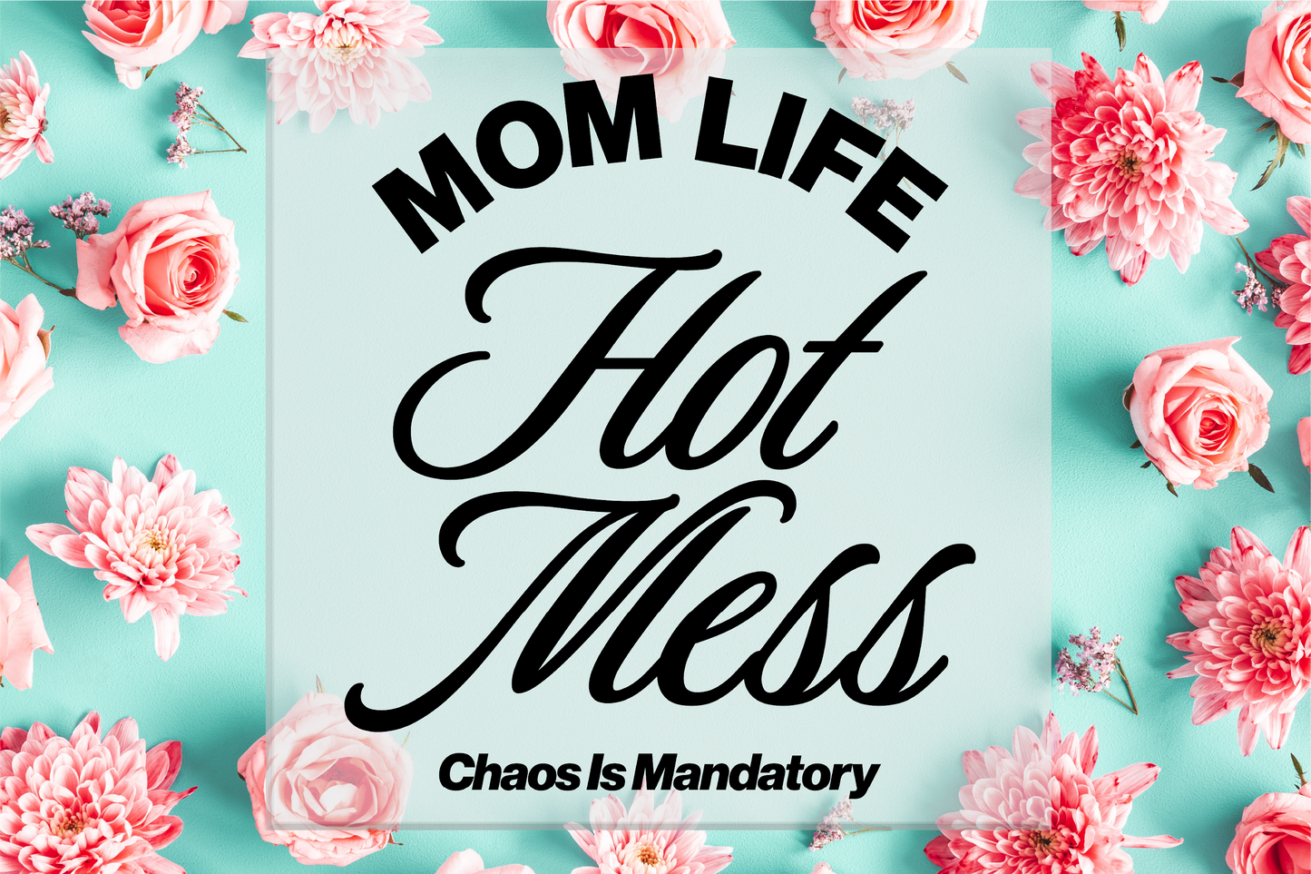 Mom Life Hot Mess Chaos is Mandatory DTF Transfer