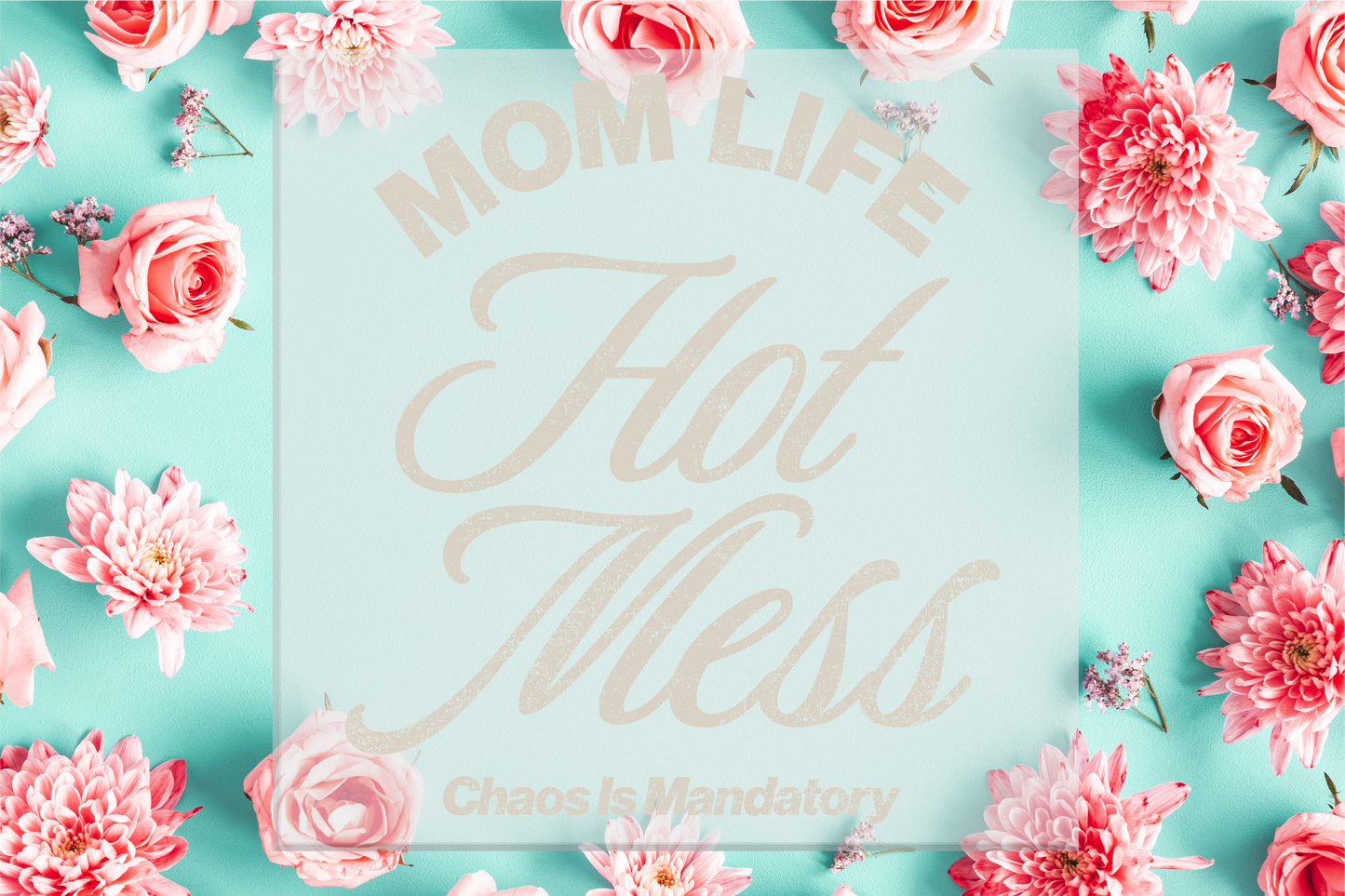 Mom Life Hot Mess Chaos is Mandatory DTF Transfer