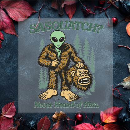 Sasquatch? Never Heard of Him DTF Transfer