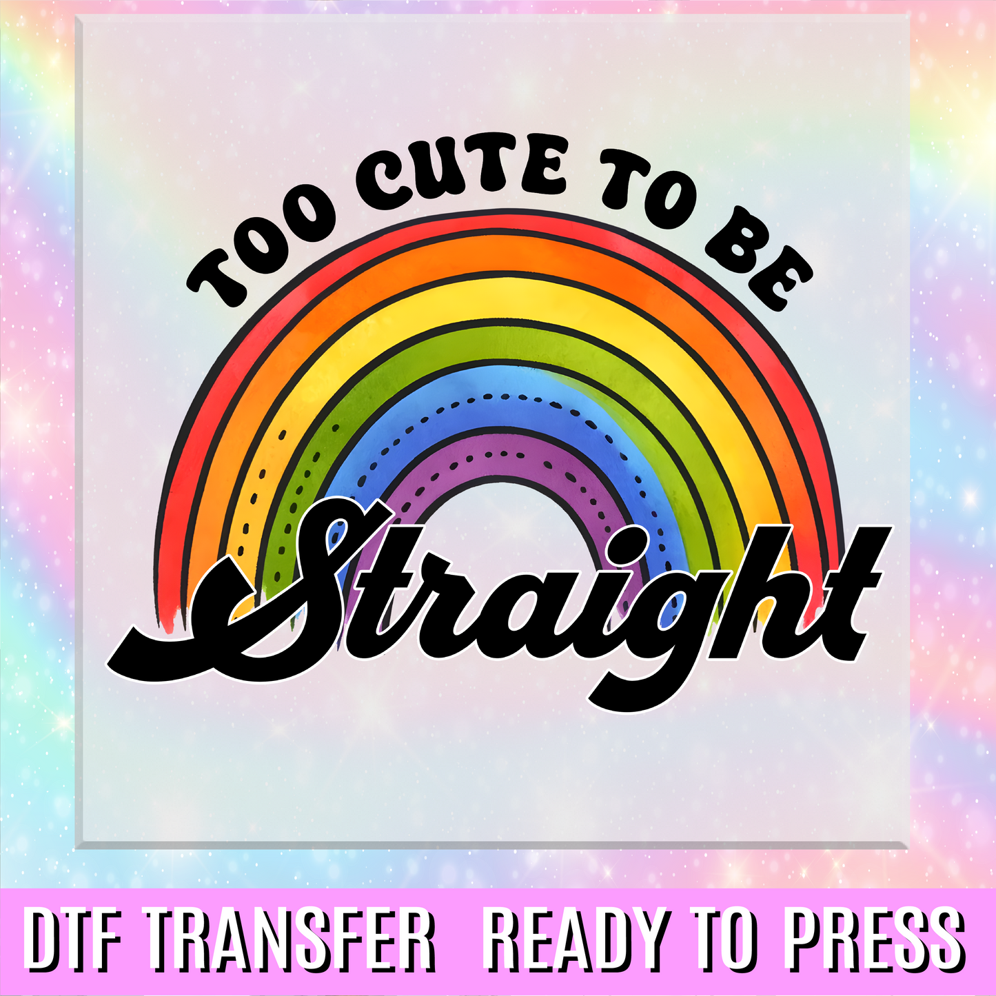 Too Cute to be Straight DTF Transfer