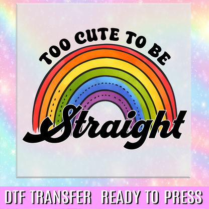 Too Cute to be Straight DTF Transfer
