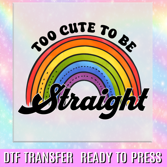 Too Cute to be Straight DTF Transfer