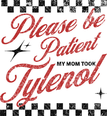 Please be Patient My Mom Took Tylenol DTF Transfer